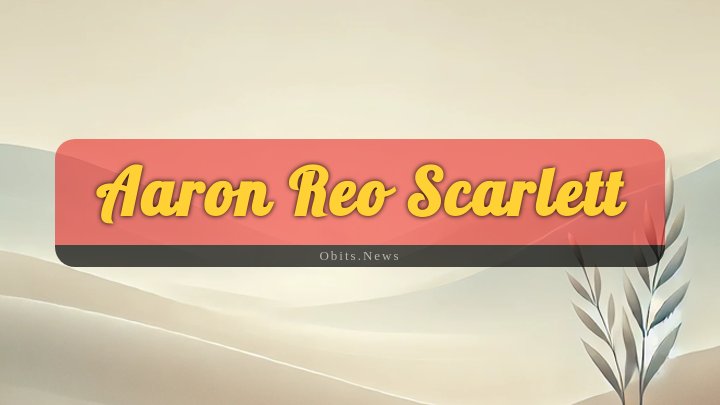 Obituary Reference Image of Aaron Reo Scarlett