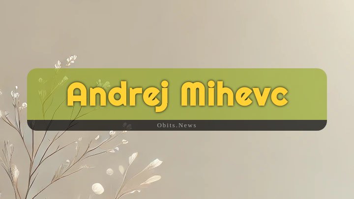 Obituary Reference Image of Andrej Mihevc