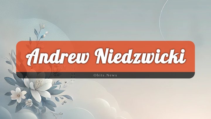 Obituary Reference Image of Andrew Niedzwicki