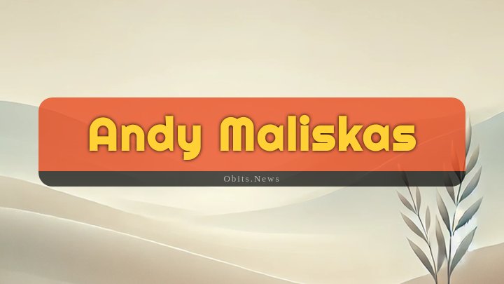 Obituary Reference Image of Andy Maliskas