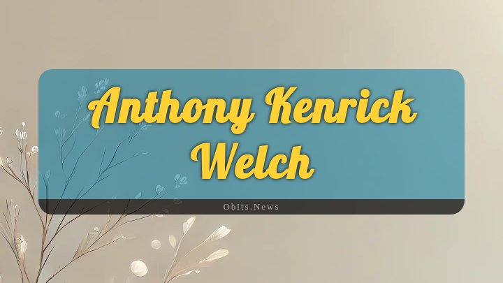 Obituary Reference Image of Anthony Kenrick Welch