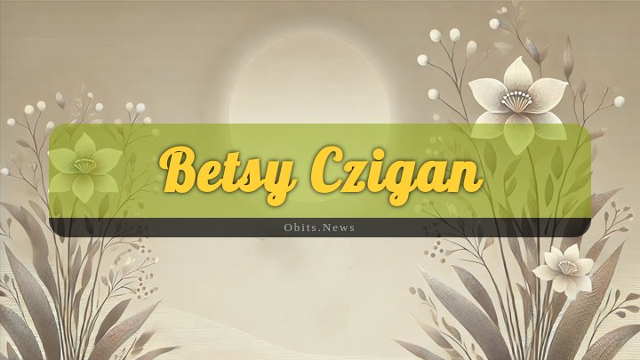 Obituary Reference Image of Betsy Czigan