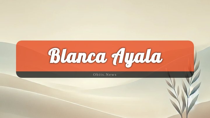 Obituary Reference Image of Blanca Ayala