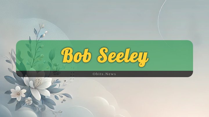 Obituary Reference Image of Bob Seeley