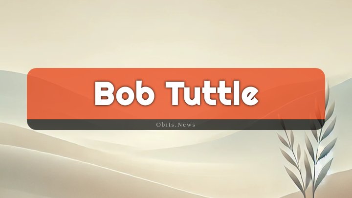 Obituary Reference Image of Bob Tuttle