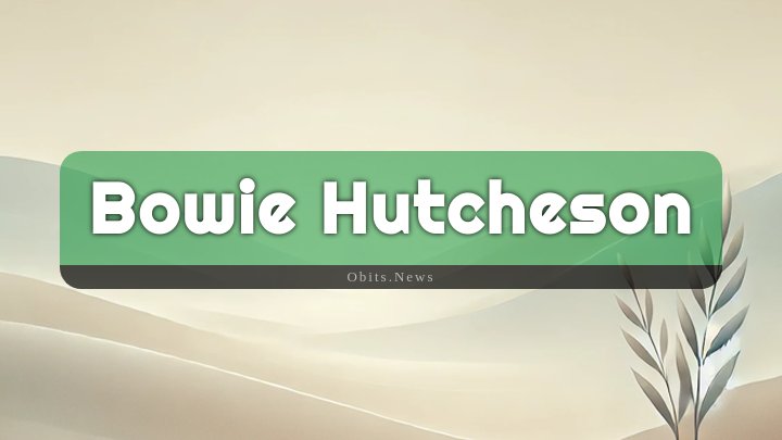 Obituary Reference Image of Bowie Hutcheson