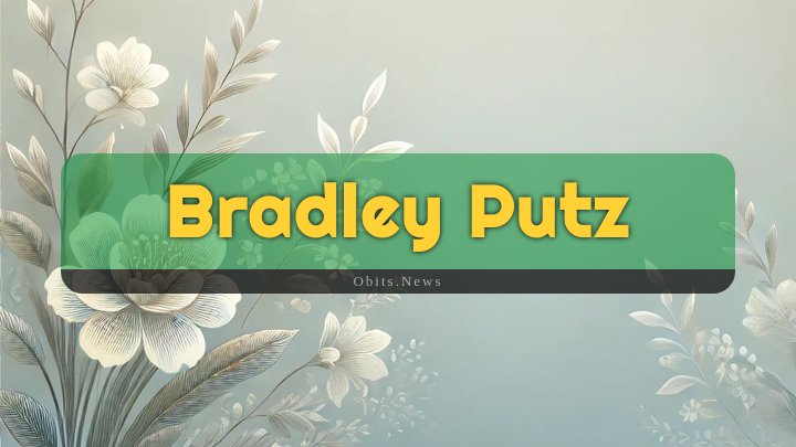 Obituary Reference Image of Bradley Putz