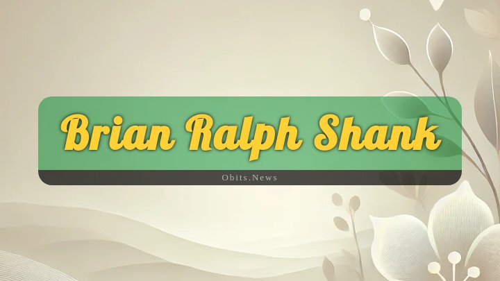 Obituary Reference Image of Brian Ralph Shank