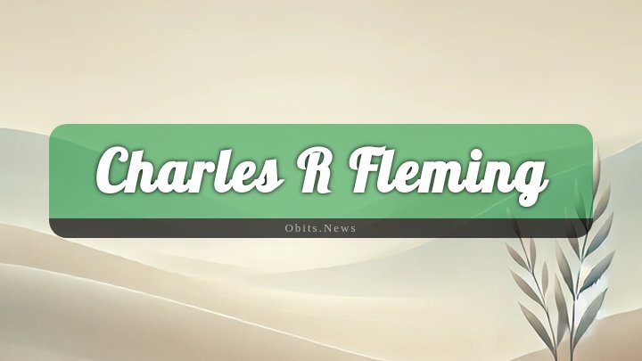 Obituary Reference Image of Charles R Fleming