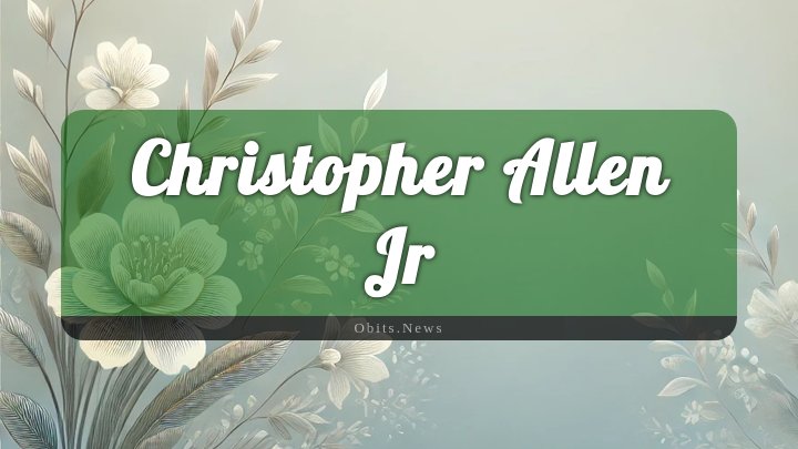 Obituary Reference Image of Christopher Allen Jr