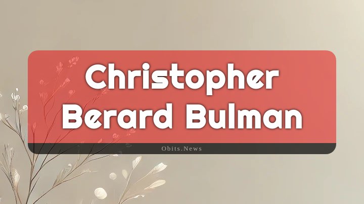 Obituary Reference Image of Christopher Berard Bulman