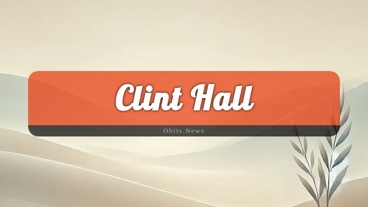 Obituary Reference Image of Clint Hall