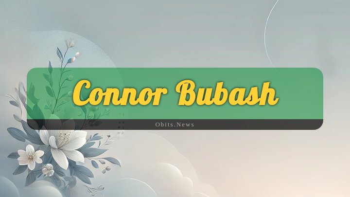 Obituary Reference Image of Connor Bubash