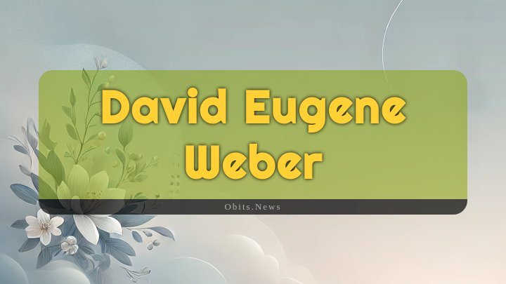 Obituary Reference Image of David Eugene Weber