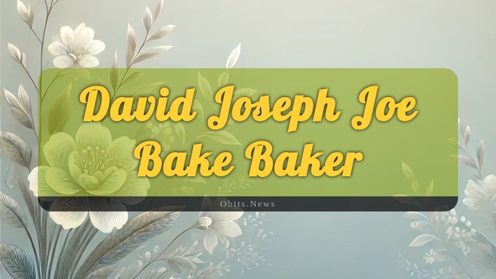 Obituary Reference Image of David Joseph Joe Bake Baker