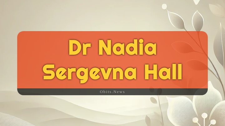 Obituary Reference Image of Dr Nadia Sergevna Hall