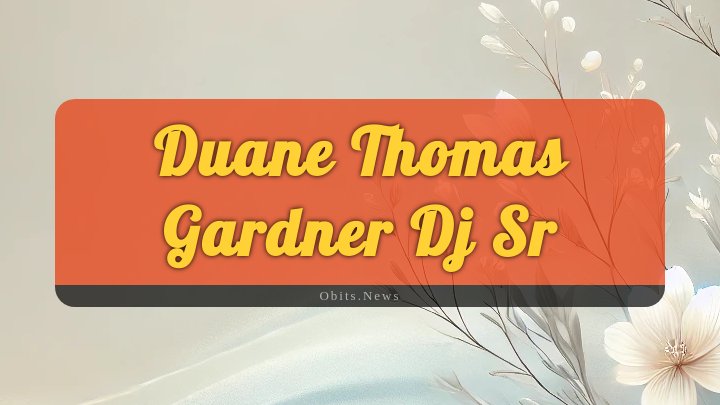 Obituary Reference Image of Duane Thomas Gardner Dj Sr