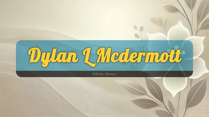 Obituary Reference Image of Dylan L Mcdermott