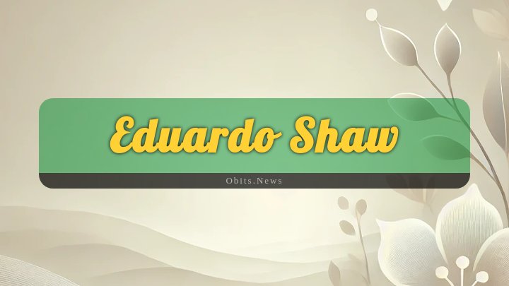 Obituary Reference Image of Eduardo Shaw