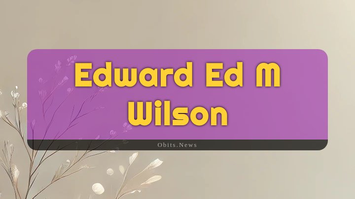 Obituary Reference Image of Edward Ed M Wilson