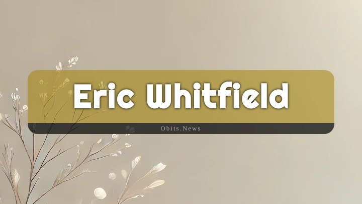 Obituary Reference Image of Eric Whitfield