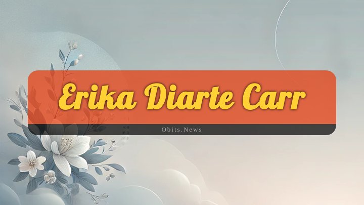 Obituary Reference Image of Erika Diarte Carr