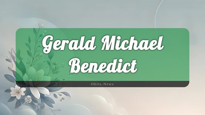 Obituary Reference Image of Gerald Michael Benedict