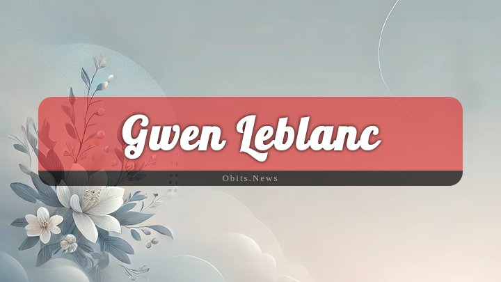 Obituary Reference Image of Gwen Leblanc