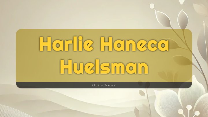 Obituary Reference Image of Harlie Haneca Huelsman