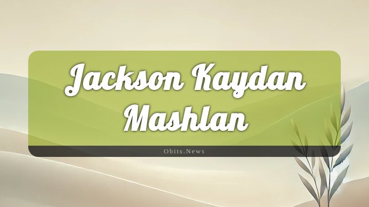 Obituary Reference Image of Jackson Kaydan Mashlan