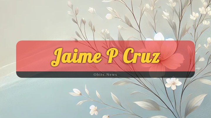 Obituary Reference Image of Jaime P Cruz