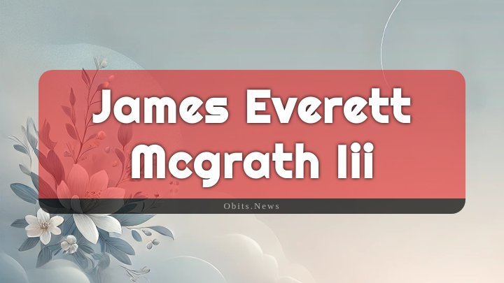 Obituary Reference Image of James Everett Mcgrath Iii