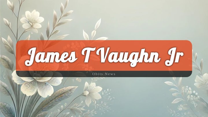 Obituary Reference Image of James T Vaughn Jr