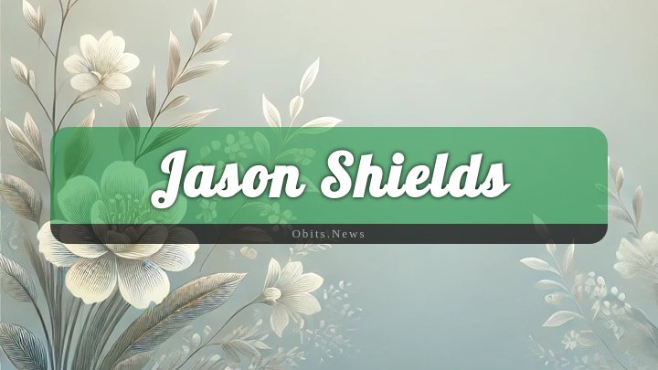 Obituary Reference Image of Jason Shields