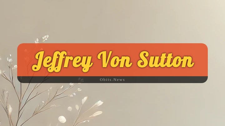 Obituary Reference Image of Jeffrey Von Sutton