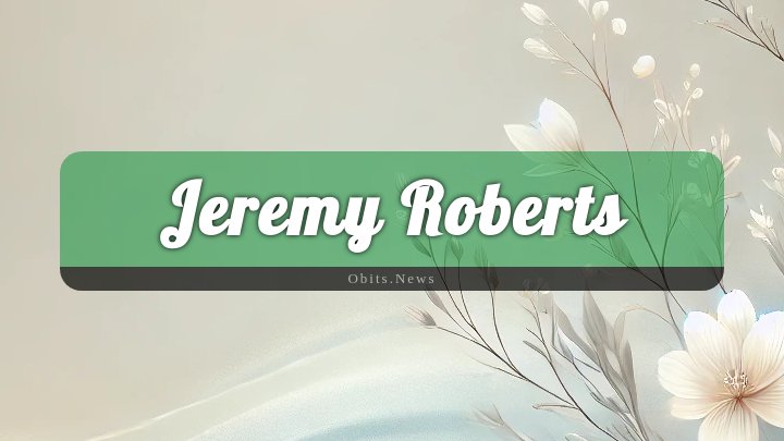 Obituary Reference Image of Jeremy Roberts