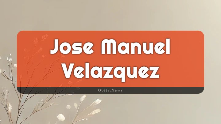 Obituary Reference Image of Jose Manuel Velazquez