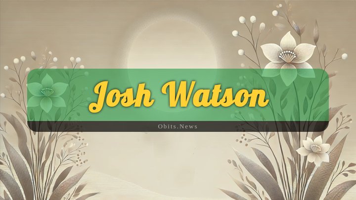 Obituary Reference Image of Josh Watson