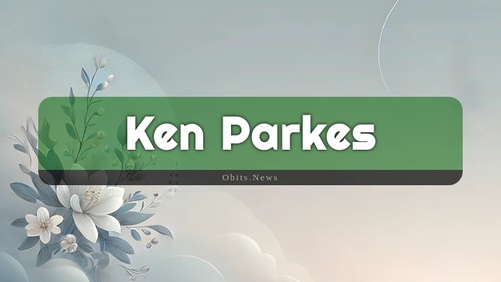 Obituary Reference Image of Ken Parkes