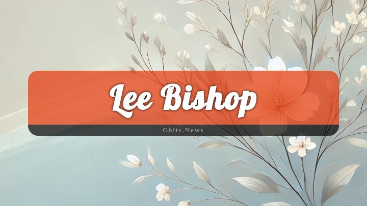 Obituary Reference Image of Lee Bishop