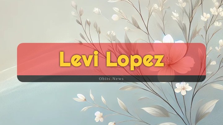 Obituary Reference Image of Levi Lopez