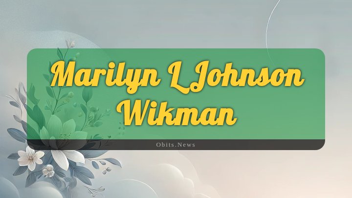 Obituary Reference Image of Marilyn L Johnson Wikman