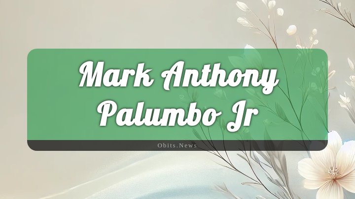 Obituary Reference Image of Mark Anthony Palumbo Jr