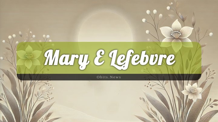 Obituary Reference Image of Mary E Lefebvre