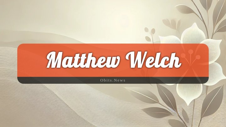 Obituary Reference Image of Matthew Welch