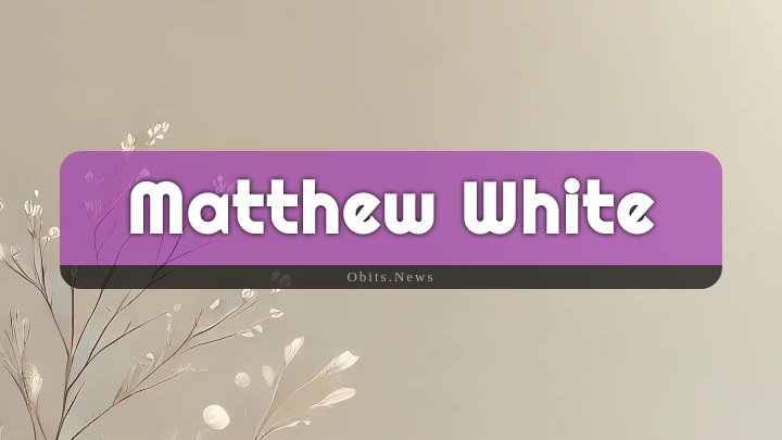 Obituary Reference Image of Matthew White