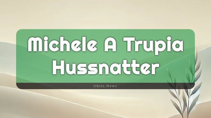 Obituary Reference Image of Michele A Trupia Hussnatter