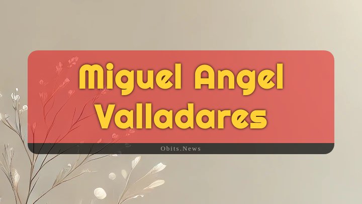 Obituary Reference Image of Miguel Angel Valladares