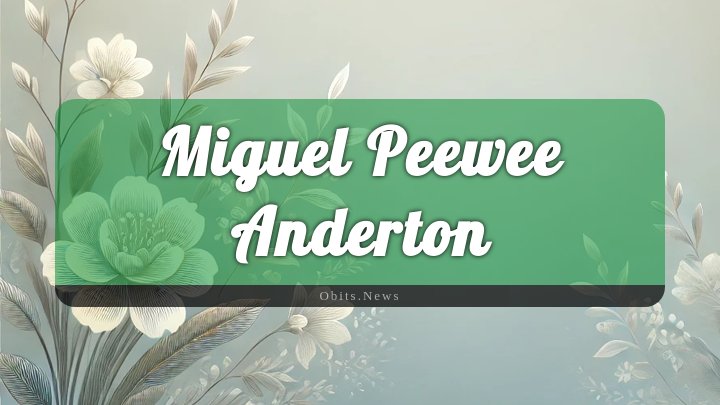 Obituary Reference Image of Miguel Peewee Anderton