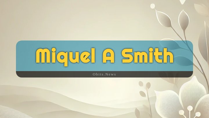 Obituary Reference Image of Miquel A Smith